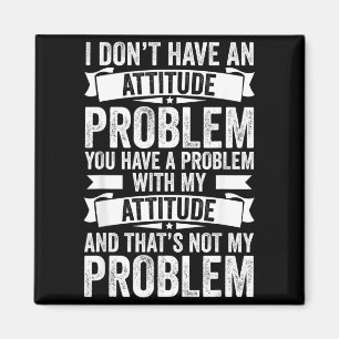 Dont Have An Attitude Problem Funny Sarcasm Men Magnet