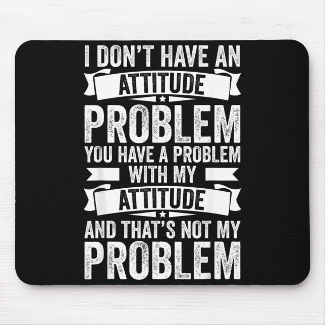Dont Have An Attitude Problem Funny Sarcasm Men Mouse Mat (Front)