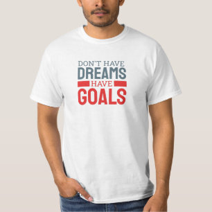 Don't have dreams, have goals men T-Shirt
