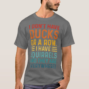Don't Have Ducks In A Row I Have Squirrels Everywh T-Shirt