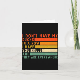 Dont Have Ducks In A Row I Have Squirrels Everywhe Card