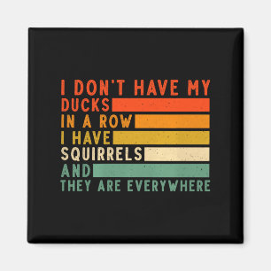 Dont Have Ducks In A Row I Have Squirrels Everywhe Magnet