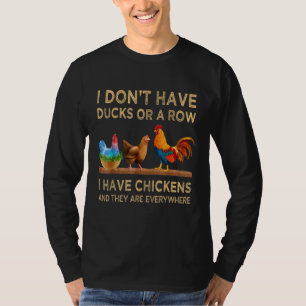 Dont Have Ducks Or A Row I Have Chickens Everywher T-Shirt