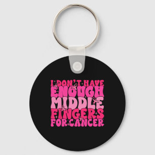 Dont Have Enough Middle Fingers For Cancer F Breas Key Ring
