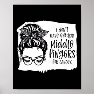 Dont Have Enough Middle Fingers For Cancer Messy B Poster
