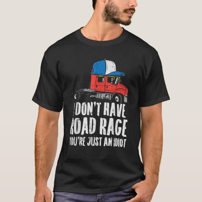 Dont Have Road Rage Idiot Truck Funny Trucker Driv T-Shirt (Front)