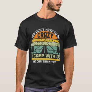Don't Have To Be Crazy To Camp With Us T-Shirt