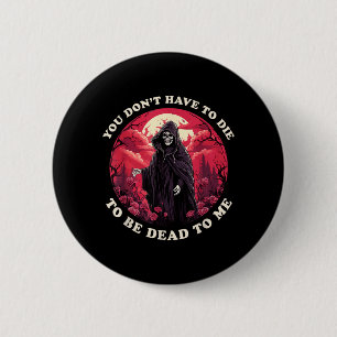 Dont Have To Die To Be Dead To Sarcastic Quote 6 Cm Round Badge