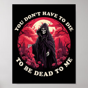 Dont Have To Die To Be Dead To Sarcastic Quote Poster