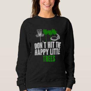 Don't Hit Happy Little Tree Funny Disc Golf Sweatshirt