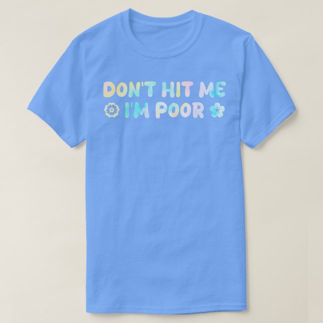 dont hit me im poor 1 T-Shirt (Design Front)