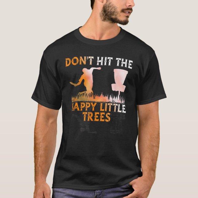 Don't Hit The Happy Little Tree Disc Golf For Fris T-Shirt (Front)