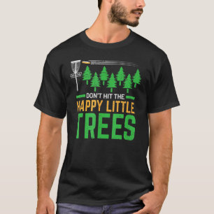 Don't Hit The Happy Little Trees Disc Golfer Disc  T-Shirt