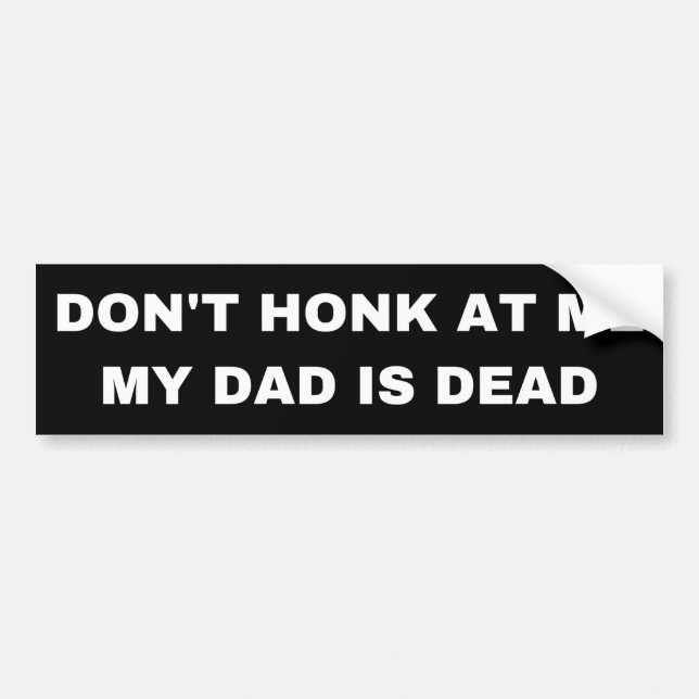 Don't honk at my my dad is dead bumper sticker (Front)