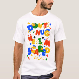 dont hug me im scared meme-dont hug me im scared  T-Shirt