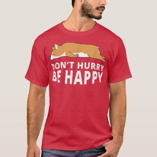 Don't Hurry Be Happy Corgi Funny Lazy Animal Joke  T-Shirt