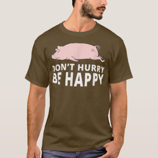 Don't Hurry Be Happy Pig Funny Lazy Animal Joke 11 T-Shirt