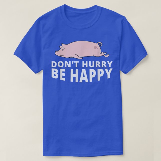 Don't Hurry Be Happy Pig Funny Lazy Animal Joke  T-Shirt (Design Front)