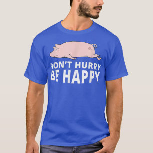 Don't Hurry Be Happy Pig Funny Lazy Animal Joke T-Shirt