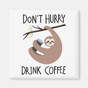 Don't Hurry Drink Coffee Magnet