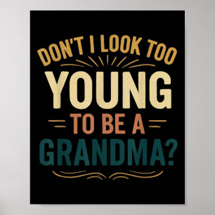 Don't I Look Too Young To Be A Grandma Funny New G Poster