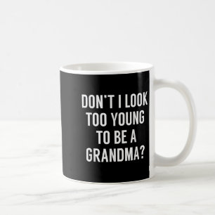 Don't I Look Too Young To Be A Grandma_ Funny Quot Coffee Mug