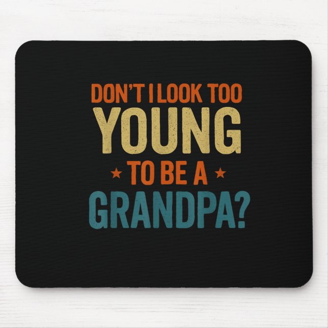 Don't I Look Too Young To Be A Grandpa Funny New G Mouse Mat (Front)