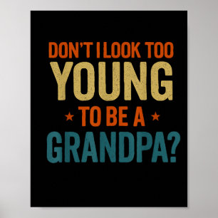 Don't I Look Too Young To Be A Grandpa Funny New G Poster