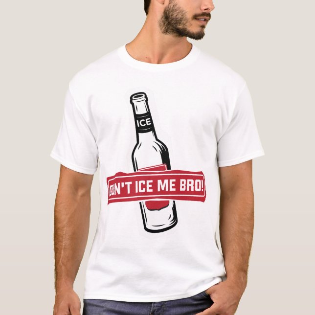 don't ice me bro! - bros icing bros T-Shirt (Front)