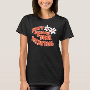 Don't Ignore Your Potential Positive Influential S T-Shirt