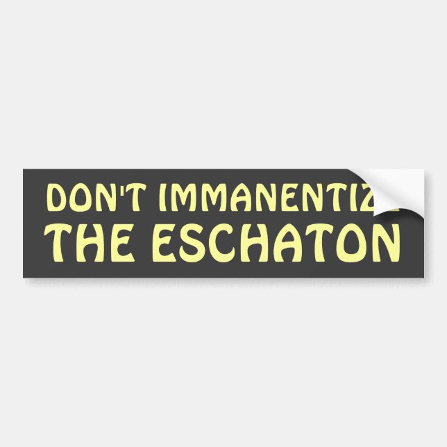 Don't Immanentize the Eschaton Bumper Sticker (Front)