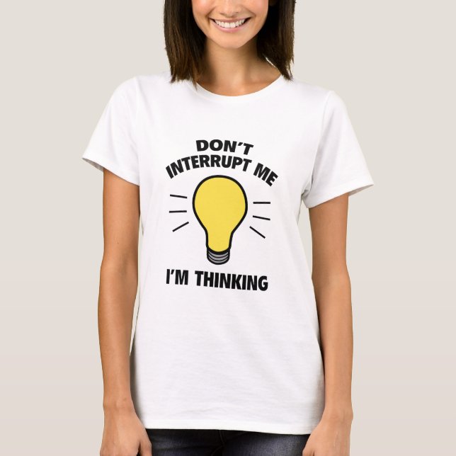 Don't Interrupt Me I'm Thinking T-Shirt (Front)