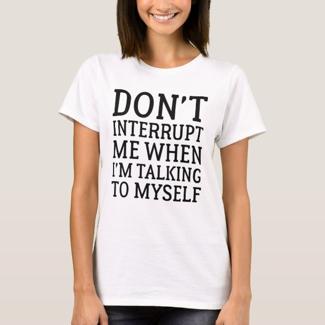 Don't Interrupt Me T-Shirt (Front)
