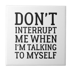 Don't Interrupt Me Tile