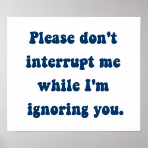 Don't Interrupt Me While I'm Ignoring You Poster