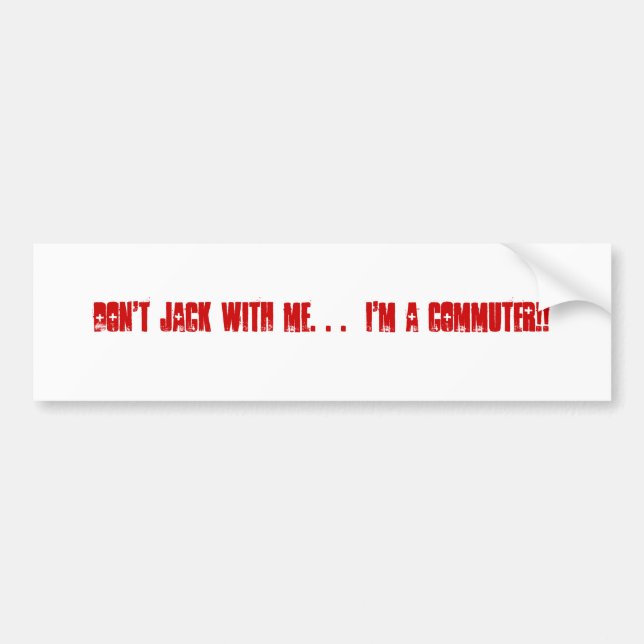 Don't Jack With Me. . .  I'm a COMMUTER!! Bumper Sticker (Front)