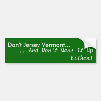 Don't Jersey Vermont..., ...And Don't Mass It U... Bumper Sticker