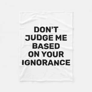 Dont Judge Me Based On Your Ignorance Fleece Blanket