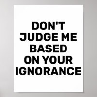 Dont Judge Me Based On Your Ignorance