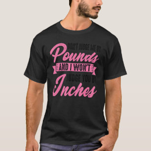 Don't Judge Me By Pounds And I Won't Judge You By  T-Shirt