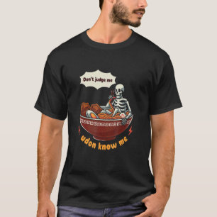 Don't Judge Me Udon Know Me Noodles Food Udon T-Shirt
