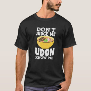 Don't Judge Me Udon Know Me Udon Noodles T-Shirt