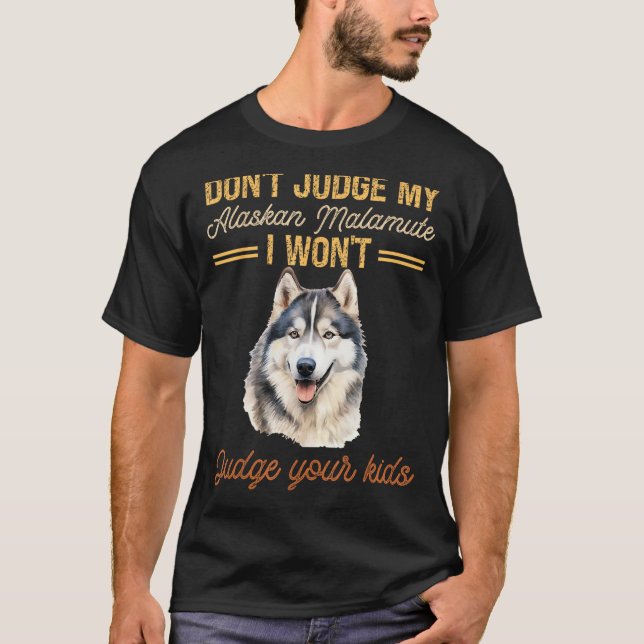 Don't Judge My Alaskan Malamute I Won't Judge Your T-Shirt (Front)