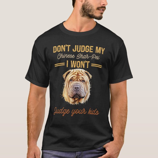 Don't Judge My Chinese Shar-Pei I Won't Judge Your T-Shirt (Front)