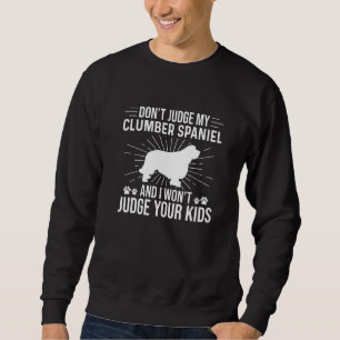Don't Judge My Clumber Spaniel I Won't Judge Your Sweatshirt