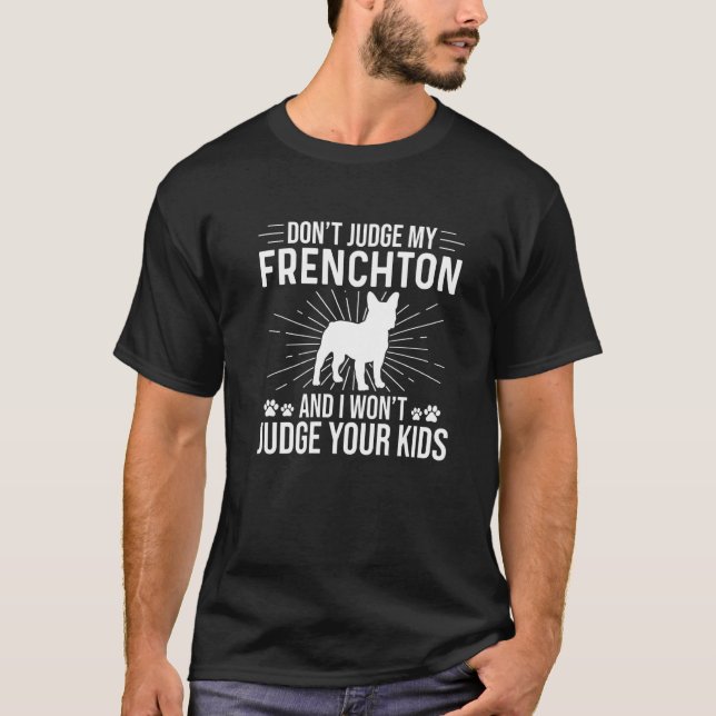 Don't Judge My Frenchton I Won't Judge Your Kids F T-Shirt (Front)