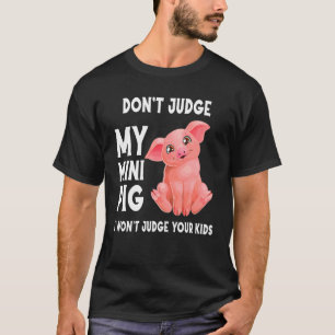 Don't Judge My Mini Pig And I Won't Judge Your Kid T-Shirt