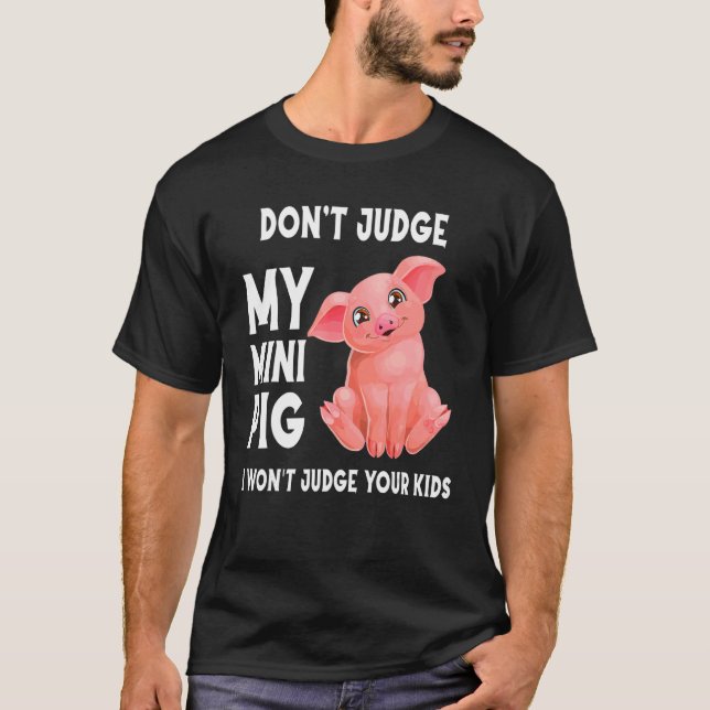 Don't Judge My Mini Pig And I Won't Judge Your Kid T-Shirt (Front)