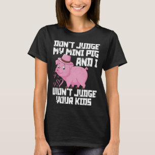 Don't Judge My Mini Pig I Won't Judge Your Kids Fu T-Shirt