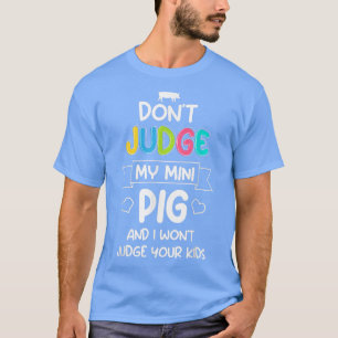 Don't Judge My Mini Pig I Won't Judge Your Kids Fu T-Shirt